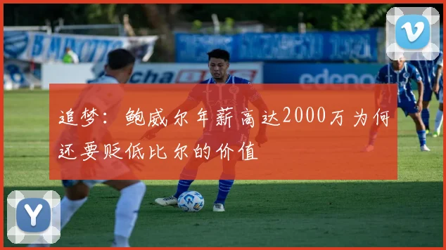 追梦：鲍威尔年薪高达2000万为何还要贬低比尔的价值